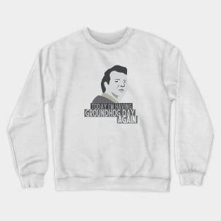 Today im having Groundhog day again Crewneck Sweatshirt